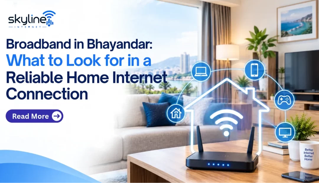 Broadband in Bhayandar: What to Look for in a Reliable Home Internet Connection