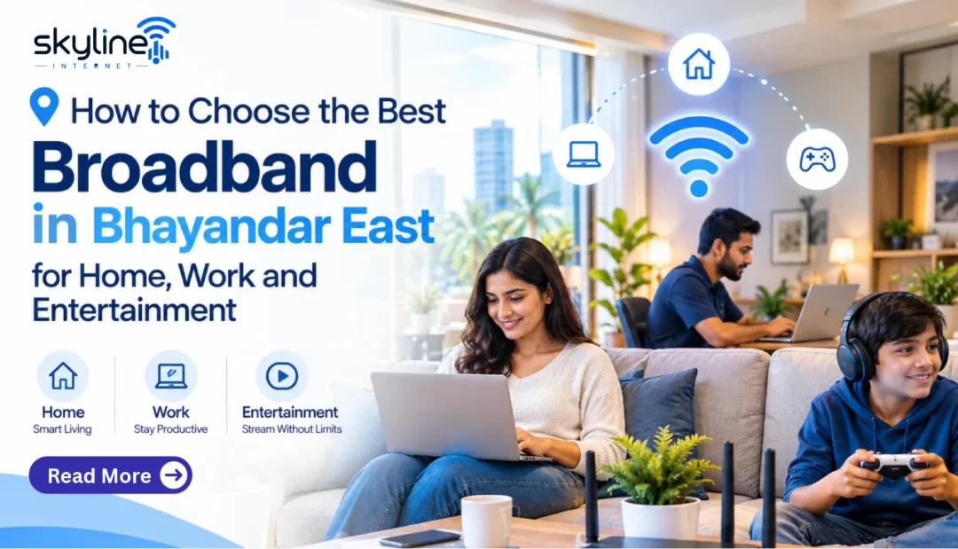 How to Choose the Best Broadband in Bhayandar East for Home, Work and Entertainment